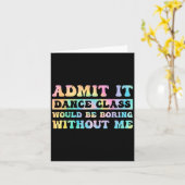 Admit It Dance Cl Would Be Boring Without Me Funny カード (黄色い花)