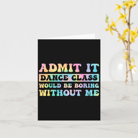 Admit It Dance Cl Would Be Boring Without Me Funny カード (黄色い花)