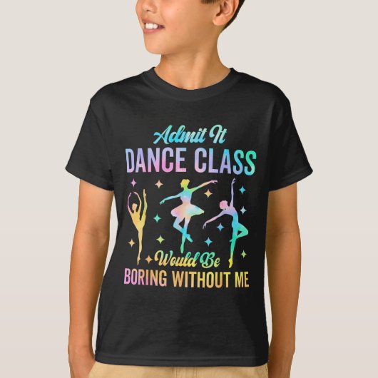 Admit It Dance Cl Would Be Boring Without Me Funny Tシャツ (正面)