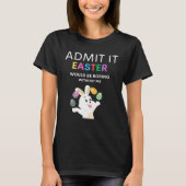 Admit It Easter Would Be Boring Without Me  Quote Tシャツ (正面)