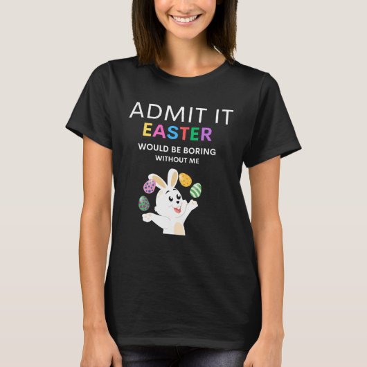 Admit It Easter Would Be Boring Without Me Quote Tシャツ (正面)