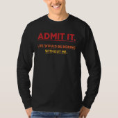Admit  It Life Saying Would Be Fun Without Boring  Tシャツ (正面)