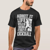 Admit It Life Would Be Boring Without Kickball Kic Tシャツ (正面)