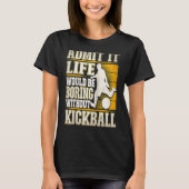 Admit It Life Would Be Boring Without Kickball Kic Tシャツ (正面)