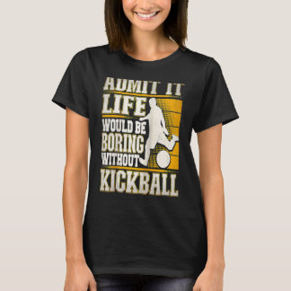 Admit It Life Would Be Boring Without Kickball Kic Tシャツ