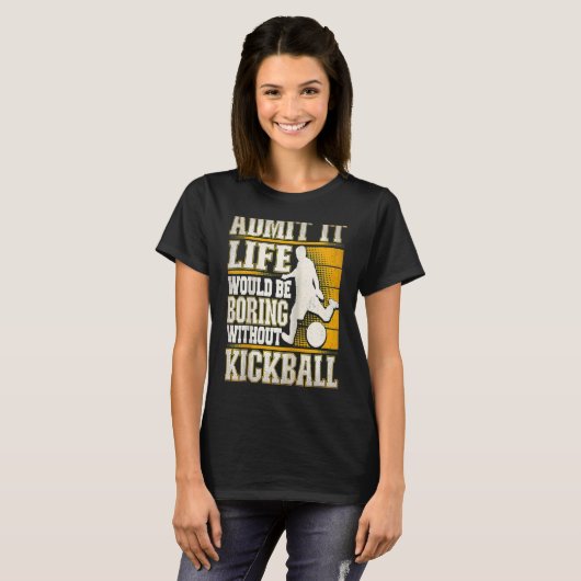 Admit It Life Would Be Boring Without Kickball Kic Tシャツ (正面フル)