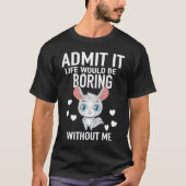 Admit It Life Would Be Boring Without Me Chinchill Tシャツ (正面)