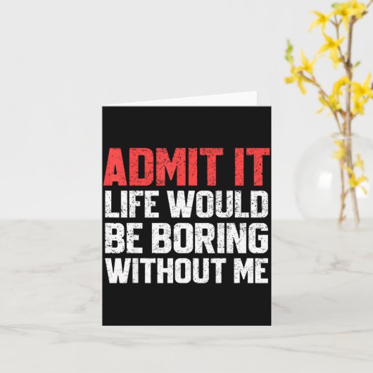 Admit It Life Would Be Boring Without Me Funny Sar カード (黄色い花)