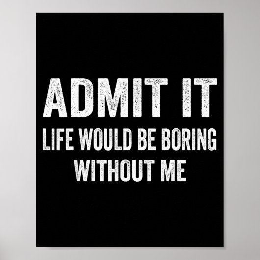 Admit It Life Would Be Boring Without Me Funny Say ポスター (正面)