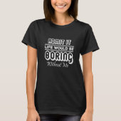 Admit It Life Would Be Boring Without Me Sarcasti Tシャツ (正面)