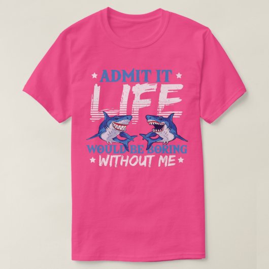 Admit It Life Would Be Boring Without Me Sharks Se Tシャツ (デザイン正面)