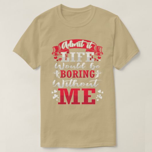 Admit It Life Would Be Boring Without Me ShirtFunn Tシャツ (デザイン正面)