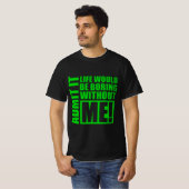 Admit It Life Would Be Boring Without Me Tシャツ (正面フル)