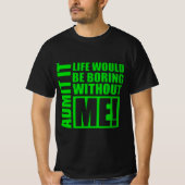 Admit It Life Would Be Boring Without Me Tシャツ (正面)