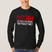 Admit It Life Would Be Boring Without Me Wine Tシャツ (正面)