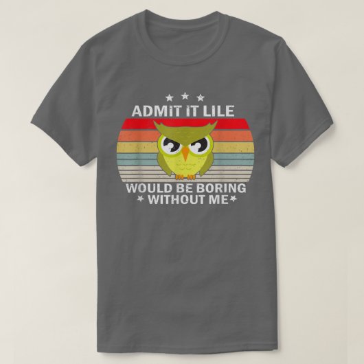 Admit It Life Would be Boring Without MeOwl Lover Tシャツ (デザイン正面)