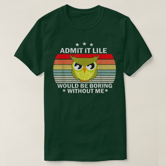 Admit It Life Would be Boring Without MeOwl Lover  Tシャツ (デザイン正面)