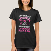 Admit It Life Would Be Boring Without Nurses Humor Tシャツ (正面)