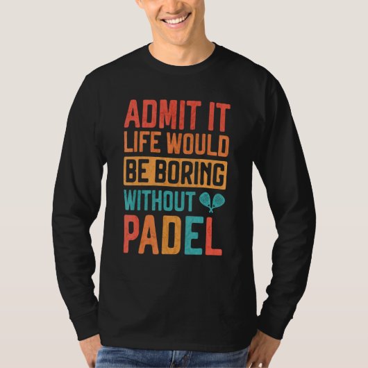 Admit it Life would be boring without Padel Tennis Tシャツ (正面)
