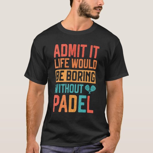 Admit it Life would be boring without Padel Tennis Tシャツ (正面)