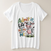 Admit It, Life Would Boring Without Me  プラスサイズTシャツ (デザイン正面)