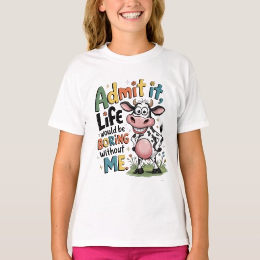 Admit It, Life Would Boring Without Me  Tシャツ (正面)