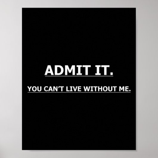 Admit It You Can't Live Without Me Funny Quotes Te ポスター (正面)
