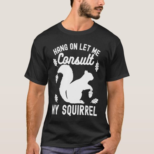 Adorable Cute Squirrel Hang on Let Me Consult My S Tシャツ (正面)
