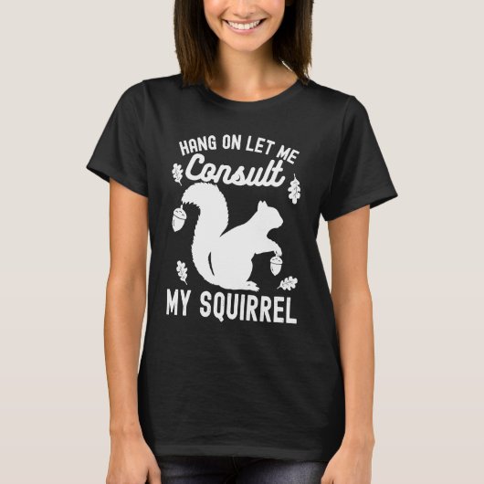 Adorable Cute Squirrel Hang on Let Me Consult My S Tシャツ (正面)