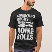 Adventure Rocks When You Home Rolls RV Motorhome C Tシャツ (正面)