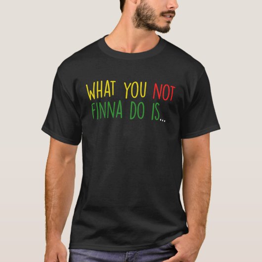 African American Phrase Sarcasm What You Not Finna Tシャツ (正面)