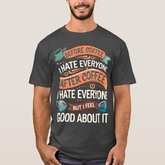 After Coffee I Hate Everyone I Feel Good About It4 Tシャツ (正面)
