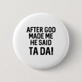 After God Made Me He Said Ta Da Funny Christian  缶バッジ (正面)
