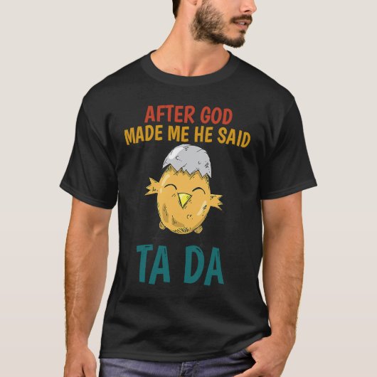 After God made Me He Said TaDa  Chicken Tシャツ (正面)