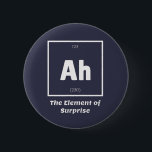 Ahサプライズ化学科おもしろい学 缶バッジ<br><div class="desc">Ah驚きの化学の要おもしろい素これは化学の先生または素晴らし化学の恋人のためのあなたの人生の贈り物である。誰が元素周期表を研究したか知っているすべての人は、このジョークを理解する。この科学スタイルパパのジョークは、白黒のシンプルデザインで皮肉であり、必ず他の人を笑わせる</div>