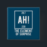 Ah! The Element of Surprise Funny Chemistry  缶バッジ<br><div class="desc">Ah, Element of Surprise Chemistry Funny This is a great gift for the Chemistry teacher and students or Chemistry lover in your life. Anyone you know who has studied the Periodic Table of Elements will appreciate this joke. This science style dad joke is sarcastic in a simple black and white...</div>