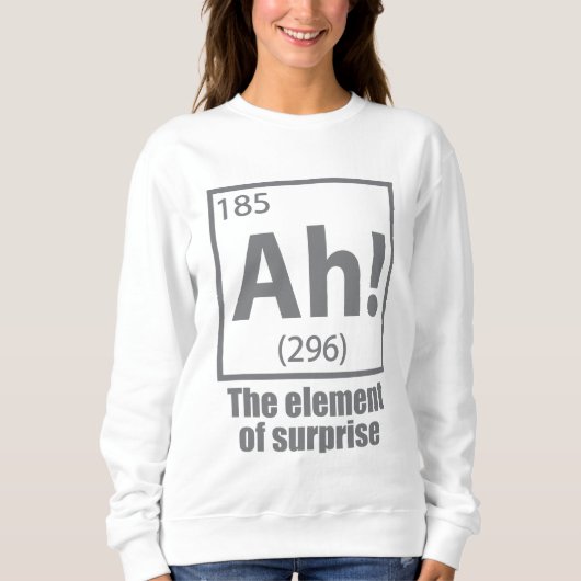 Ah! The Element of Surprise Funny Chemistry Joke スウェットシャツ (正面)