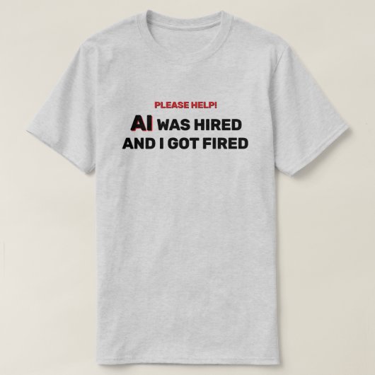 AI Was Hired And I Got Fired™ T-Shirt Tシャツ (デザイン正面)