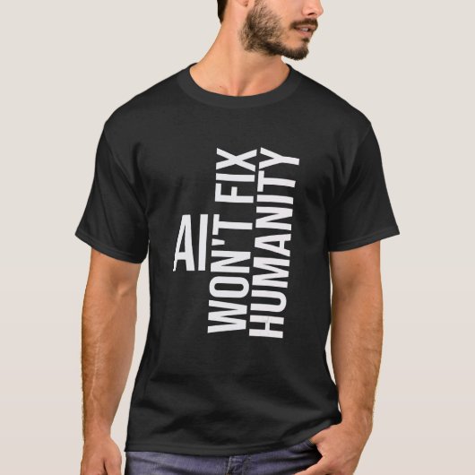 AI won't fix humanity Funny Cynical Sarcastic Tシャツ (正面)