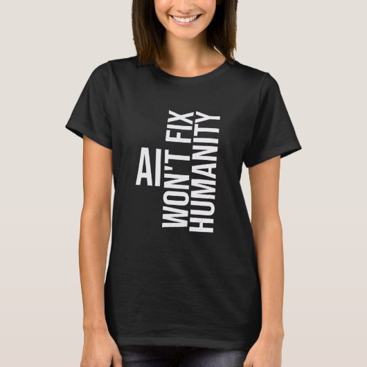 AI won't fix humanity Funny Cynical Sarcastic Tシャツ (正面)