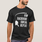 Aim Backhand Swear Repeat Ping Pong Player Table T Tシャツ (正面)