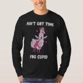 Ain't Got Time For Cupid  Valentine's Day Romance  Tシャツ (正面)