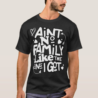 Ain'T No Family Like The One I Got Funny Family Re Tシャツ
