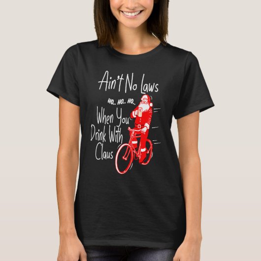 Ain't no laws when you drink with Claws  Santa Gag Tシャツ (正面)