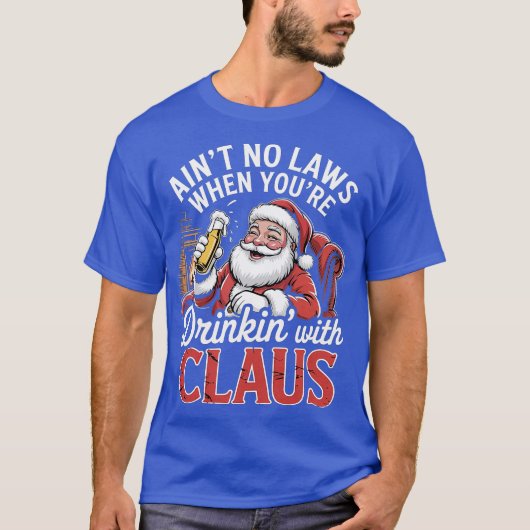 Ain't No Laws When You're Drinkin' With Claus (4)- Tシャツ (正面)