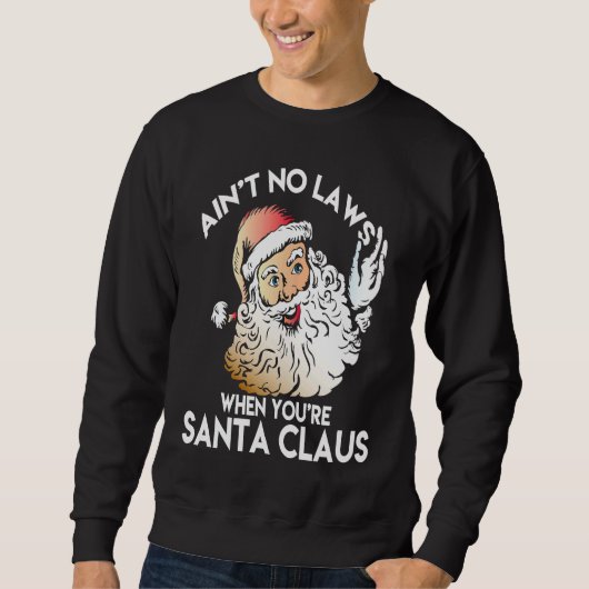 Ain't No Laws When You're Santa Claus  Funny スウェットシャツ (正面)