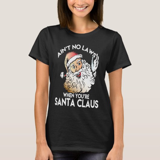 Ain't No Laws When You're Santa Claus  Funny Tシャツ (正面)