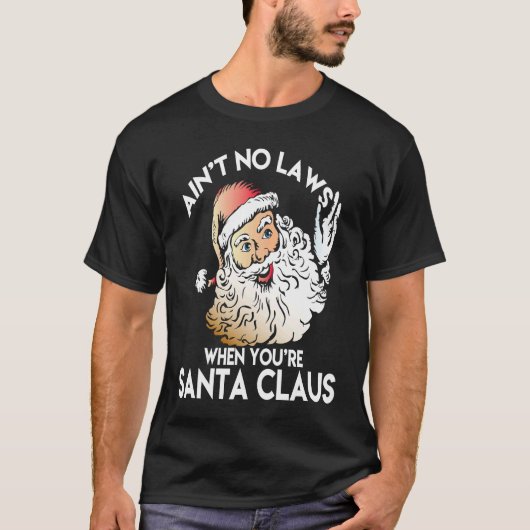 Ain't No Laws When You're Santa Claus  Funny Tシャツ (正面)