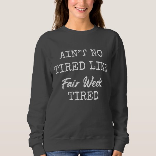 Ain't No Tired Like Fair Week Tired スウェットシャツ (正面)
