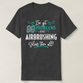 Airbrushing Gift Airbrushing Solves Them All Tシャツ (デザイン正面)